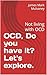 OCD, Do you have it? Let's explore: Coping with Obsessive Compulsive Disorder