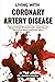 Living With Coronary Artery Disease: Reverse Artery Blockages and Boost Heart Vitality with Proven Lifestyle Strategies, Nutritional Insights, and ... for Lifelong Cardiovascular Wellness
