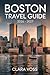 Boston Travel Guide 2026-2027: A Practical Companion for Exploring the City’s Landmarks, Urban Life and Seasonal Activities at a Time of Global Attention