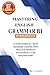 Mastering English Grammar B1: 30 Structured B1 / IELTS Grammar Lessons with Practice, Detailed Solutions & Clear Explanations