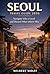 Seoul Travel Guide 2026: Navigate Like a Local and Discover What Others Miss