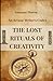 The Lost Rituals of Creativity: An Arcane Writer’s Codex of Mystical Practices to Break Through Writer’s Block and Finish What You Start