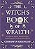 The Witch's Book of Wealth: Prosperity Spells, Money Magic and Rituals for a Life of Abundance