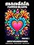 MANDALA - FLOWER HEARTS Volume 1 / Adult Coloring Book - 50 Calming Pages, Beautiful Heart Shaped Flower Designs, MINDFULLNESS - ANXIETY AND STRESS RELIEF - RELAXATION