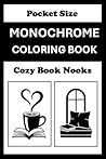 Monochrome Coloring Book Cozy Book Nook Pocket Size: Mini Coloring Book for Adults (4x6) - Black and White One Pen Travel Size Coloring Mindful and Cozy (One Pen Monochrome Coloring Books)