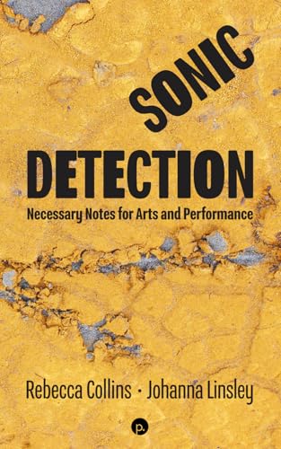 Sonic Detection: Necessary Notes for Art and Performance (Paperback)