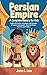 Persian Empire: A Complete History for Kids: Explore the Stories, Adventures, and Triumphs of Ancient Achaemenid—the Land of Kings, Warriors, and Wonders
