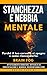 Stanchezza e Nebbia Mentale: Perché il tuo cervello si spegne e come riaccenderlo - Brain fog, affaticamento cognitivo, difficoltà di concentrazione e ... e cambiare la vita Vol. 2) (Italian Edition)