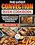 The Latest Convection Oven Cookbook: Master Your Convection Oven with Quick, Energy-Saving & Flavor-Packed Recipes for Everyday Cooking