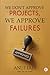 WE DON'T APPROVE PROJECTS, WE APPROVE FAILURES