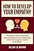 HOW TO DEVELOP YOUR EMPATHY: Strategies to better understand others and improve your relationships, even if you struggle to connect emotionally!