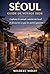 Séoul Guide de voyage 2026: Explorez le monde comme un local et découvrez ce que les autres ignorent (French Edition)