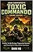 John Carpenter’s Toxic Commando: Game Guide: Combat, Co-Op Strategy, Progression Systems, and Mastering the Sludge-Infested Apocalypse