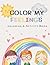 Color My Feelings: An Emotional Learning Coloring and Activity Book For Kids to Explore Feelings, Kindness, Self- Expression, Big Emotions Ages 4-10