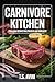 Carnivore Kitchen: Zero-Carb Recipes for Strength and Simplicity
