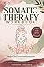 SOMATIC THERAPY WORKBOOK FOR WOMEN: A 5-Step Mind-Body Connection Practice to Reduce Stress and Physical Pain Through Self-Compassion