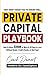 Private Capital Playbook: How to Raise $100K+ in 30 Days Without Banks, Credit Checks, or Red Tape Using Proven Private Capital Strategies