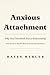 Anxious Attachment: Why You Overthink Every Relationship and How to Heal Your Attachment Style, Break Free from the Fear of Losing Love, and Build Real Emotional Security