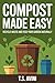Compost Made Easy: Recycle Waste and Feed Your Garden Naturally