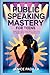 Public Speaking Mastery for Teens: Speak Like a Pro, Stand Out in Class, Own Any Stage with Confidence and Charisma