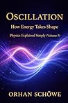 Oscillation – How Energy Takes Shape: Physics Explained Simply Vol 5
