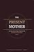The Present Mother: Daily Scripture, Honest Reflection & Guided Prayer to Stay Rooted in Faith Through the Beautiful, Exhausting Years of Early ... & Faith for Mothers of Young Children