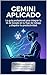 Gemini Aplicado: La guía profesional para integrar la IA de Google en tu flujo de trabajo y disparar tu productividad (Spanish Edition)