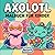 Axolotl Malbuch: Liebevolle Und Einfache Illustrationen Für Kinder Und Jugendliche, Ideal Zum Abschalten, Ausmalen Und Verschenken (German Edition)