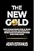 The New Gold: How to Make Money With AI, Build Lasting Wealth, and Thrive in a World That No Longer Rewards Hard Work Alone