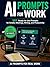 AI Prompts for Work: 101 Copy-and-Paste Templates for ChatGPT, Claude, Gemini & Copilot to Write Better Emails, Summaries, Plans, Customer Replies, and Reports in Minutes (AI Prompts for Real Work)