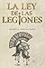 La Ley de las Legiones: El derecho militar que forjaron las legiones y que aún gobierna a los ejércitos. (Spanish Edition)
