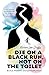 Die on a Black Run, Not on the Toilet: A raw, fearless journey through life, loss, laughter and living fully