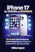 iPhone 17 for Seniors and Beginners: The Complete Step-by-Step User Guide to Mastering Your iPhone 17 – Camera, Wi-Fi, FaceTime, and Siri