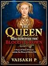 The Queen Who Survived the Bloody Crown : Life in the Court of Henry VIII (Global Women’s Lives in History)