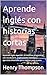 Aprende inglés con historias cortas: Aprende inglés leyendo: 20 historias progresivas con vocabulario, explicaciones sencillas y ejercicios divertidos para mejorar paso a paso (Spanish Edition)