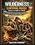 WILDERNESS SURVIVAL GUIDE SKILLS FOR KIDS AND TEENS: Essential Outdoor Skills, Bushcraft Basics, Emergency Preparedness, and Confidence-Building Adventures for Young Explorers in the Wild
