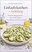 Einfach Kochen - Frühling : Frische Alltagsküche mit 60 Rezepten + Varianten & Verfeinerungstipps (German Edition)