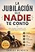 La Jubilación Que Nadie Te Contó: Cómo Afrontar El Vacío, Recuperar El Propósito Y Construir Una Vida Con Sentido Después De Jubilarte: Para Quienes ... Y Encontraron El Silencio (Spanish Edition)