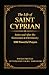 THE LIFE OF SAINT CYPRIAN BEFORE AND AFTER HIS CONVERSION TO CHRISTIANITY: 100 Powerful Prayers