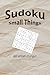Sudoku Small Things Puzzle Book: Sudoku Puzzles Listing Small Things I 6x9 inches, 110 pages I 50+ puzzles, Solutions Included