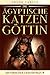 Die ägyptische Katzengöttin (German Edition)