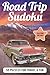 Road Trip Sudoku: 55 Travel-Themed Puzzles for Relaxing Adventures | Includes Solutions | 6x9 Paperback