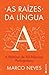 As Raízes da Língua by Marco Neves