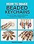 How to make Beaded Keychains: Fun and Easy Jewelry Making Project for Beginners