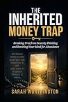 The Inherited Money Trap: Breaking Free from Scarcity Thinking and Rewiring Your Mind for Abundance (Money Mindset Series)