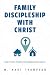 Family Discipleship with Christ by W Mart Thompson