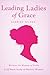 Leading Ladies of Grace: A 52-Week Study of Biblical Women, Written for Women of Faith