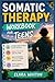 SOMATIC THERAPY WORKBOOK FOR TEENS: A Simple Daily Practices to Ease Anxiety, Release Tension, Improve Emotional Regulation, and Build Confidence from Within