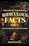 The Coffee Table Book of Ridiculous Facts (VOL. 1): Strange History and Fascinating Trivia Designed to Be Opened at Any Page