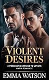 Violent Desires : A Possessive Enemies to Lovers Mafia Romance